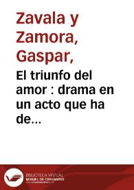 El triunfo del amor : drama en un acto que ha de representarse por la compañia de Eusebio Rivera el dia 26 de agosto de 1793