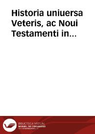 Historia uniuersa Veteris, ac Noui Testamenti in compendium redacta...