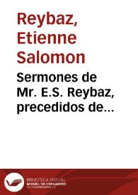 Sermones de Mr. E.S. Reybaz, precedidos de una carta sobre el arte de la predicación. Traducidos del francés