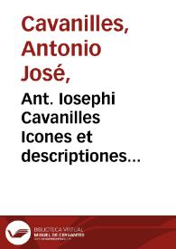 Ant. Iosephi Cavanilles Icones et descriptiones plantarum, quae aut sponte in Hispania crescunt, aut in hórtis hospitantur [Texto impreso] : volumen III