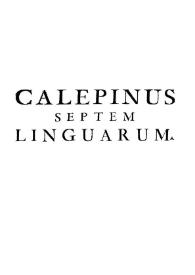 Septem linguarum calepinus, hoc est lexicon latinum, variarum linguarum interpretatione adjecta : in usum seminarii patavini 