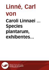 Caroli Linnaei ...  Species plantarum, exhibentes plantas rite cognitas ad genera relatas, cum differentiis specificis, nominibus... Secundum systema sexuale digestas... ; tomus I