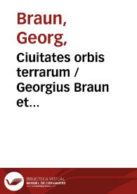 Ciuitates orbis terrarum / Georgius Braun et Franciscus Hogenbergius