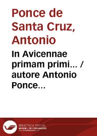 In Avicennae primam primi...  / autore Antonio Ponce Santacruz... ; tomus primus; accesit libellus aureus... doctoris Alphonsi de Sanctacruce... De melancolia inscriptus