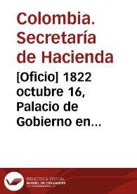 [Oficio] 1822 octubre 16, Palacio de Gobierno en Bogotá [para] Dr. general de división Antonio Nariño