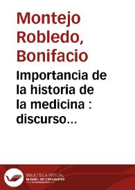 Importancia de la historia de la medicina : discurso leído en la Universidad Central / por Bonifacio Montejo Robledo ...