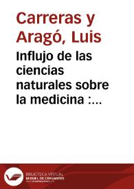 Influjo de las ciencias naturales sobre la medicina : discurso leído en la Universidad Central ... / por Luis Carreras y Aragó