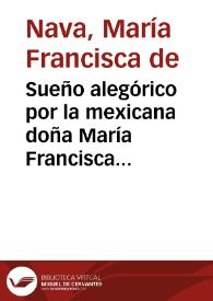 Sueño alegórico por la mexicana doña María Francisca de Nava, dedicado a la religión, objeto amable de la antigua y Nueva España.