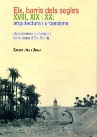 Arquitectura i urbanisme de la ciutat d'Elx, vol.4. Elx, barris dels segles XVIII, XIX i XX
