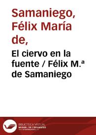 El ciervo en la fuente / Félix M.ª de Samaniego | Biblioteca Virtual Miguel de Cervantes