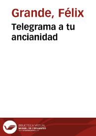 Telegrama a tu ancianidad / Félix Grande | Biblioteca Virtual Miguel de Cervantes