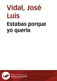 Estabas porque yo quería / José Luis Vidal | Biblioteca Virtual Miguel de Cervantes