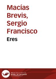 Eres / Sergio Francisco Macías Brevis | Biblioteca Virtual Miguel de Cervantes