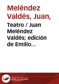 Teatro / Juan Meléndez Valdés; edición de Emilio Palacios Fernández | Biblioteca Virtual Miguel de Cervantes