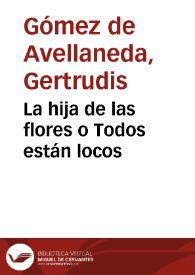 La hija de las flores o Todos están locos / Gertrudis Gómez de Avellaneda | Biblioteca Virtual Miguel de Cervantes
