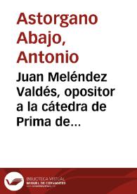 Juan Meléndez Valdés, opositor a la cátedra de Prima de Letras Humanas (1781) / Antonio Astorgano Abajo | Biblioteca Virtual Miguel de Cervantes