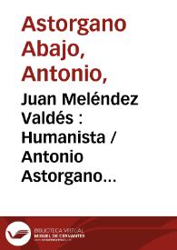 Juan Meléndez Valdés : Humanista / Antonio Astorgano Abajo | Biblioteca Virtual Miguel de Cervantes