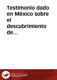 Testimonio dado en México sobre el descubrimiento de doscientas leguas adelante, de las Minas de Santa Bárbola ... cuyo descubrimiento se hizo en virtud de cierta licencia que pidió Fr. Agustín Rodríguez y otros religiosos franciscos. Acompañan relaciones de este descubrimiento y otros documentos. (Años de 1582 y 1583) | Biblioteca Virtual Miguel de Cervantes