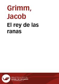 El rey de las ranas / de los Hermanos Grimm; traducidos del alemán por José S. Viedma | Biblioteca Virtual Miguel de Cervantes