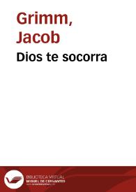 Dios te socorra / de los Hermanos Grimm; traducidos del alemán por José S. Viedma | Biblioteca Virtual Miguel de Cervantes