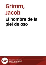 El hombre de la piel de oso / de los Hermanos Grimm; traducidos del alemán por José S. Viedma | Biblioteca Virtual Miguel de Cervantes