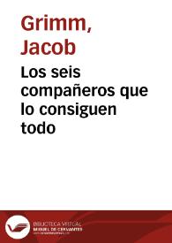 Los seis compañeros que lo consiguen todo / de los Hermanos Grimm; traducidos del alemán por José S. Viedma | Biblioteca Virtual Miguel de Cervantes