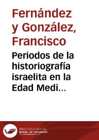 Periodos de la historiografía israelita en la Edad Media / F. Fernández y González, Joseph Jacobs | Biblioteca Virtual Miguel de Cervantes
