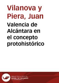 Valencia de Alcántara en el concepto protohistórico / Juan Vilanova i Piera | Biblioteca Virtual Miguel de Cervantes