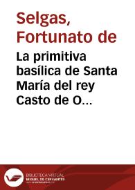 La primitiva basílica de Santa María del rey Casto de Oviedo y su real panteón / Fortunato de Selgas | Biblioteca Virtual Miguel de Cervantes