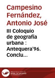 III Coloquio de geografía urbana : Antequera'96. Conclusiones / Antonio José Campesino Fernández | Biblioteca Virtual Miguel de Cervantes