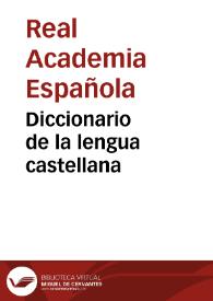 Diccionario de la lengua castellana / por la Real Academia Española | Biblioteca Virtual Miguel de Cervantes