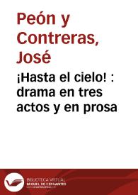 ¡Hasta el cielo! : drama en tres actos y en prosa / José Peón y Contreras; estudio introductorio y notas Yolanda Bache Cortés | Biblioteca Virtual Miguel de Cervantes