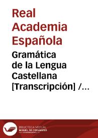 Gramática de la Lengua Castellana [Transcripción] / compuesta por la Real Academia Española | Biblioteca Virtual Miguel de Cervantes