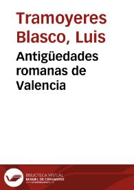 Antigüedades romanas de Valencia / Luis Tramoyeres Blasco | Biblioteca Virtual Miguel de Cervantes