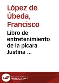 Libro de entretenimiento de la pícara Justina ... / compuesto por el licenciado Francisco de Úbeda | Biblioteca Virtual Miguel de Cervantes