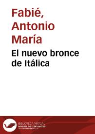 El nuevo bronce de Itálica / Antonio M. Fabié | Biblioteca Virtual Miguel de Cervantes