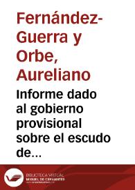 Informe dado al gobierno provisional sobre el escudo de armas y atributos de la moneda / Aureliano Fernández-Guerra [et.al.] | Biblioteca Virtual Miguel de Cervantes