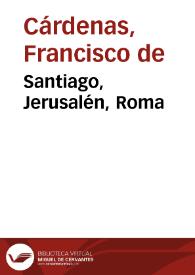 Santiago, Jerusalén, Roma / Francisco de Cárdenas | Biblioteca Virtual Miguel de Cervantes