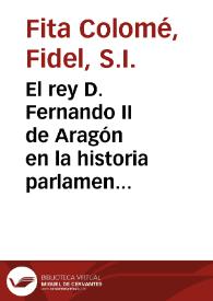 El rey D. Fernando II de Aragón en la historia parlamentaria de Cataluña / Fidel Fita | Biblioteca Virtual Miguel de Cervantes