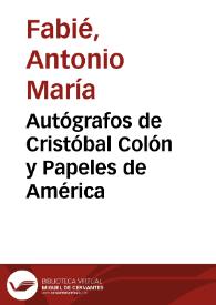 Autógrafos de Cristóbal Colón y Papeles de América / Antonio María Fabié | Biblioteca Virtual Miguel de Cervantes