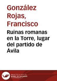 Ruinas romanas en la Torre, lugar del partido de Ávila / Francisco González Rojas | Biblioteca Virtual Miguel de Cervantes