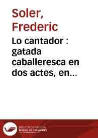 Lo cantador : gatada caballeresca en dos actes, en vers y en catalá del qu'ara's parla / escrita per D. Serafí Pitarra y D. Pau Bunyegas | Biblioteca Virtual Miguel de Cervantes