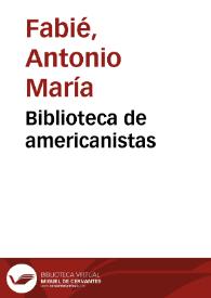 Biblioteca de americanistas / Antonio María Fabié | Biblioteca Virtual Miguel de Cervantes