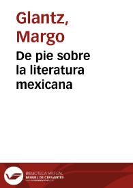 De pie sobre la literatura mexicana / Margo Glantz | Biblioteca Virtual Miguel de Cervantes