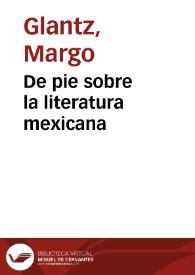 De pie sobre la literatura mexicana / Margo Glantz | Biblioteca Virtual Miguel de Cervantes