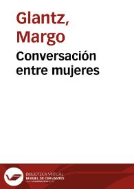 Conversación entre mujeres / Margo Glantz | Biblioteca Virtual Miguel de Cervantes