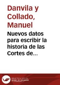 Nuevos datos para escribir la historia de las Cortes de Castilla en el reinado de Felipe III [I] / Manuel Danvila | Biblioteca Virtual Miguel de Cervantes