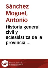 Historia general, civil y eclesiástica de la provincia de Zamora / Antonio Sánchez Moguel | Biblioteca Virtual Miguel de Cervantes