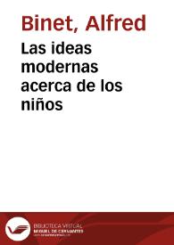 Las ideas modernas acerca de los niños / Alfredo Binet; versión española de Félix González Llana | Biblioteca Virtual Miguel de Cervantes