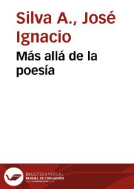Más allá de la poesía / por José Ignacio Silva A. | Biblioteca Virtual Miguel de Cervantes